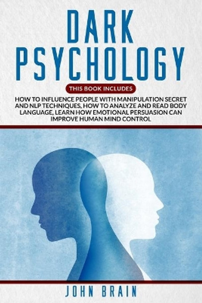 Dark Psychology: This book includes: How To Influence People With Manipulation Secret And Nlp Techniques, How To Analyze And Read Body Language, Learn How Emotional Persuasion Can Improve Human Mind Control by John Brain 9798653489969