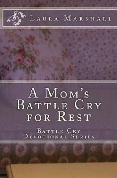 A Mom's Battle Cry for Rest: Batte Cry Devotional Series by Laura J Marshall 9781481140881