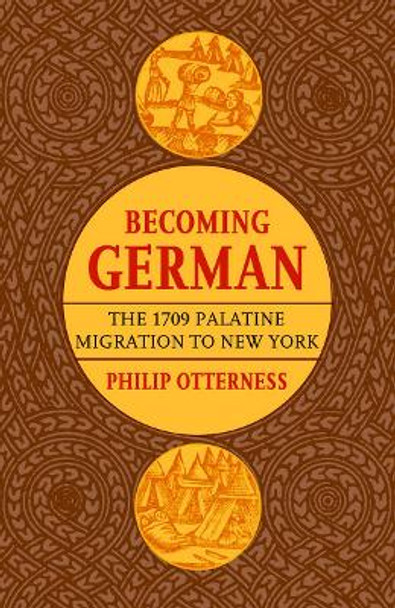 Becoming German: The 1709 Palatine Migration to New York by Philip Otterness