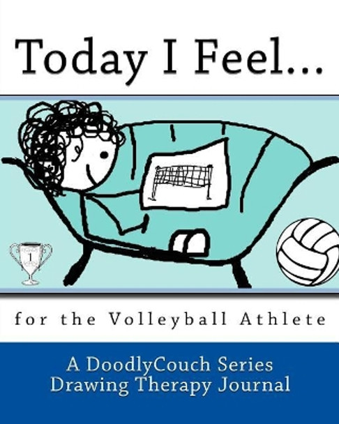 Today I Feel...: for the Volleyball Athlete by A Doodlycouch Series Drawing Therapy Jou 9781482377989