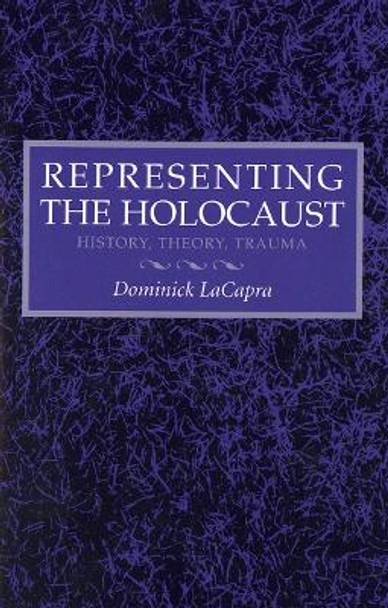 Representing the Holocaust: History, Theory, Trauma by Dominick LaCapra