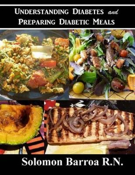 Understanding Diabetes and Preparing Diabetic Meals by Solomon Barroa R N 9781484955574