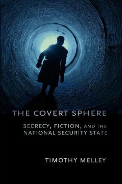 The Covert Sphere: Secrecy, Fiction, and the National Security State by Timothy Melley