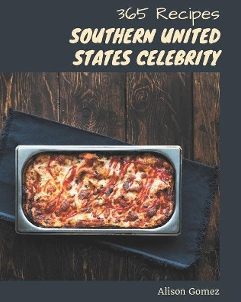 365 Southern United States Celebrity Recipes: Best-ever Southern United States Celebrity Cookbook for Beginners by Alison Gomez 9798677493515