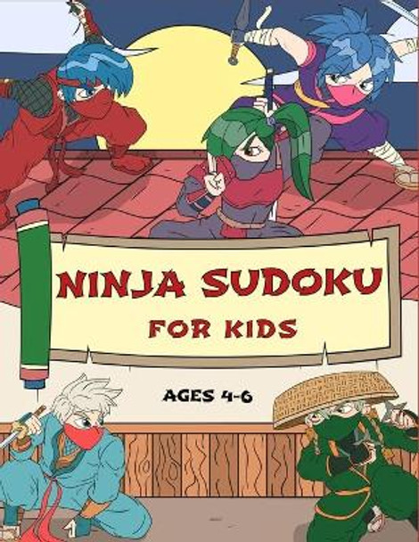 Ninja Sudoku for Kids Ages 4-6: Gradually Introduce Children to Sudoku and Grow Logic Skills! by Lucy Taylor 9798680948392