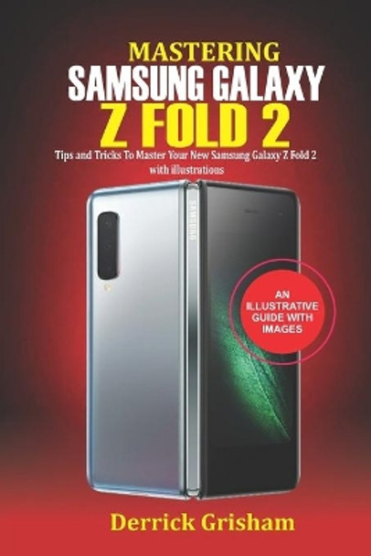 Mastering Samsung Galaxy Z Fold 2: Tips and Tricks to Master your New Samsung Galaxy Z Fold 2 with illustrations by Derrick Grisham 9798686128538