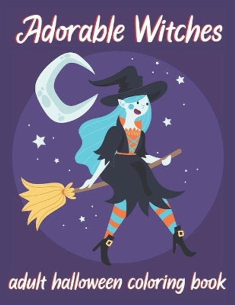 Adorable Witches-Adult Halloween Coloring Book: 50 spooky coloring pages filled with witches, pumpkin, haunted house and more for hours of fun and relaxation. by Blue Sea Publishing House 9798687142243