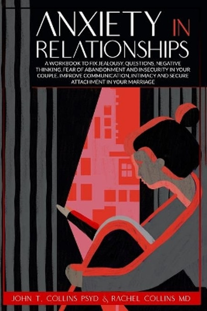 Anxiety in Relationships: A Workbook to Fix Jealousy, Questions, Negative Thinking, Fear of Abandonment and Insecurity in Your Couple. Improve Communication, Intimacy and Secure Attachment. by Rachel Collins 9798696713939