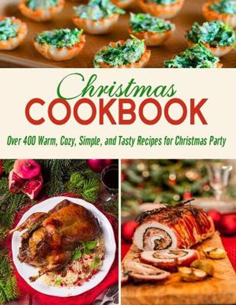 Christmas Cookbook: Over 400 Warm, Cozy, Simple, and Tasty Recipes for Christmas Party by Nguyen Vuong Hoang 9798698687771