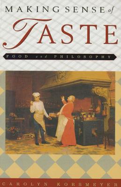 Making Sense of Taste: Food and Philosophy by Carolyn Korsmeyer