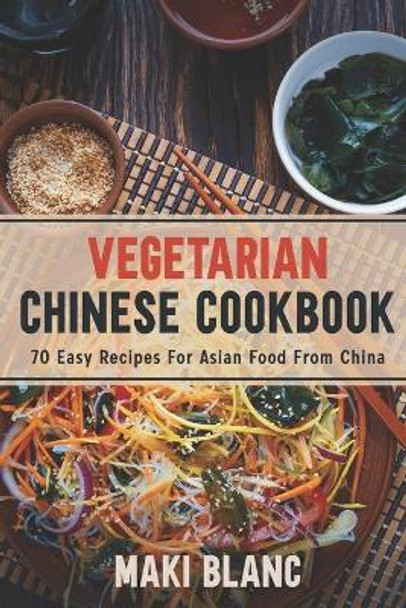 Vegetarian Chinese Cookbook: 70 Easy Recipes For Asian Food From China by Maki Blanc 9798720638580