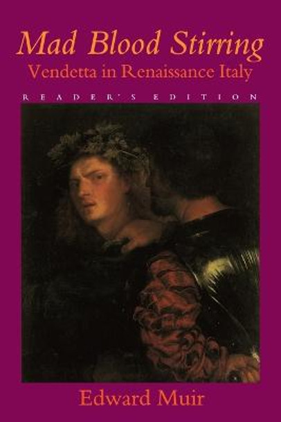 Mad Blood Stirring: Vendetta and Factions in Friuli during the Renaissance by Edward Muir