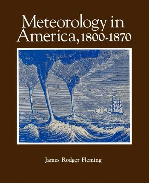 Meteorology in America, 1800-1870 by James Rodger Fleming