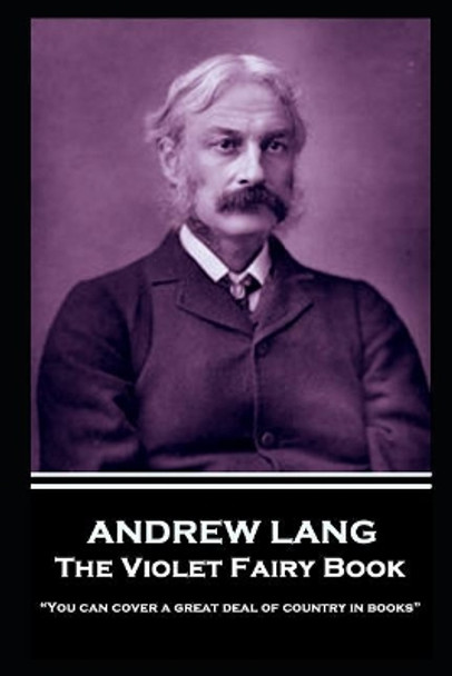 Andrew Lang - The Violet Fairy Book: You can cover a great deal of country in books by Andrew Lang 9781787802377