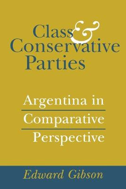 Class and Conservative Parties: Argentina in Comparative Perspective by Edward L. Gibson