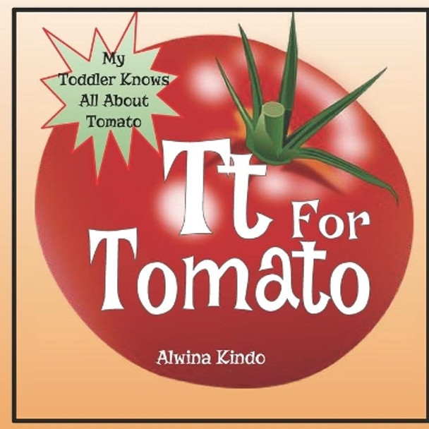 Tt for Tomato: My Toddler knows all about Tomato by Alwina Kindo 9798732644562