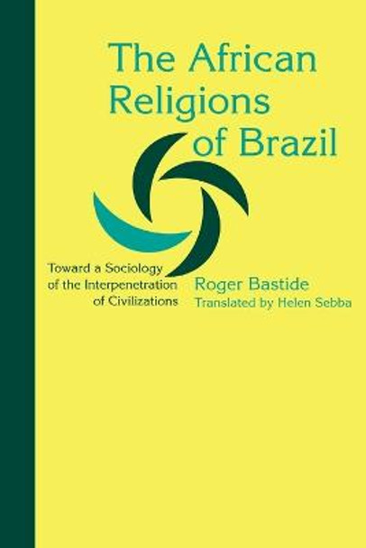 The African Religions of Brazil: Toward a Sociology of the Interpenetration of Civilizations by Roger Bastide