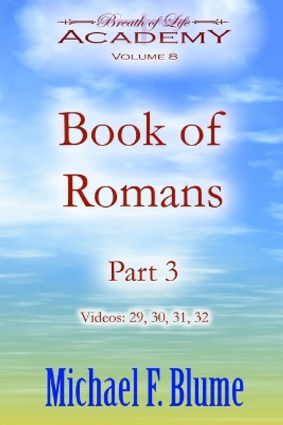 Book of Romans: Volume 8: Part 3 by Michael F Blume 9798580618364