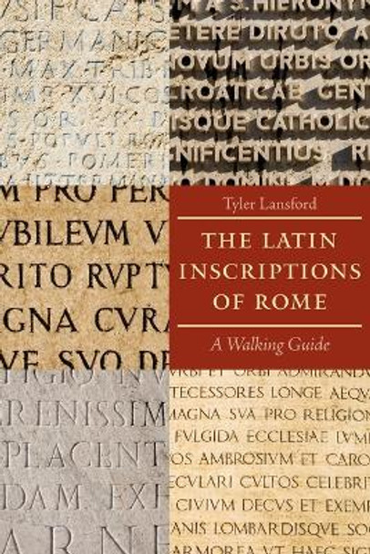 The Latin Inscriptions of Rome: A Walking Guide by Tyler Lansford