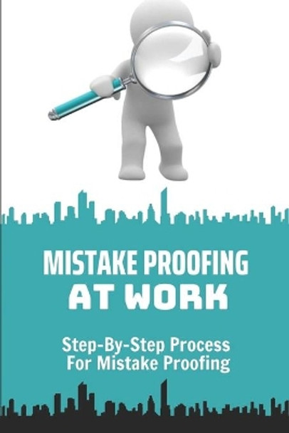 Mistake Proofing At Work: Step-By-Step Process For Mistake Proofing: Step-By-Step Process For Mistake Proofing For Leader by Christian Cockrel 9798455765018