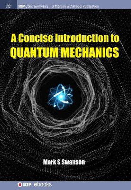 A Concise Introduction to Quantum Mechanics by Mark S. Swanson 9781681747170