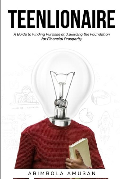 Teenlionaire: A Guide to Finding Purpose and Building the Foundation for Financial Prosperity by Abimbola Amusan 9798665550862