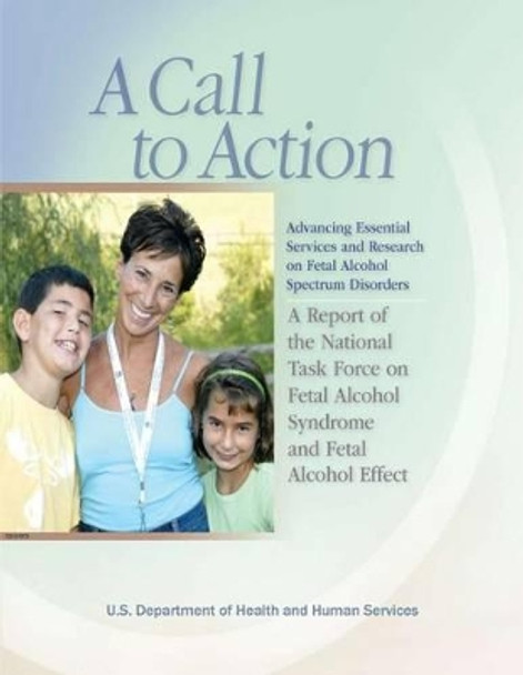 A Call to Action: Advancing Essential Services and Research on Fetal Alcohol Spectrum Disorders: A Report of the National Task Force on Fetal Alcohol Syndrome and Fetal Alcohol Effect by Ba Ma Melinda M Ohlemiller 9781478281481