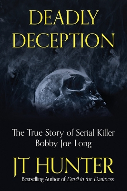 Deadly Deception: The Murders of Serial Killer Bobby Joe Long by Jt Hunter 9798218120757