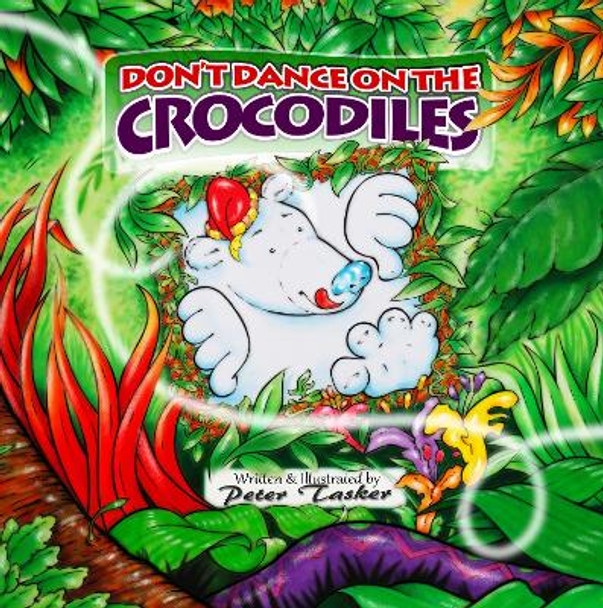 Don't Dance on the Crocodiles: (Children's picture Book about The Adventures of a Shiny Nosed Bear, Books for Kids age 3-7, Children Book, Bedtime Story, Adventure Book, Age 3-7) Paperback by Peter Tasker 9781999905408