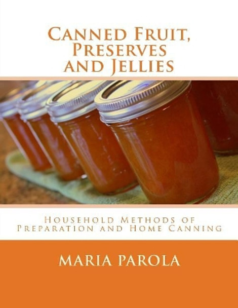 Canned Fruit, Preserves and Jellies: Household Methods of Preparation and Home Canning by Roger Chambers 9781973877172