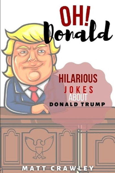 OH! Donald: Hilarious Jokes About Donald Trump by Matt Crawely 9798577982782