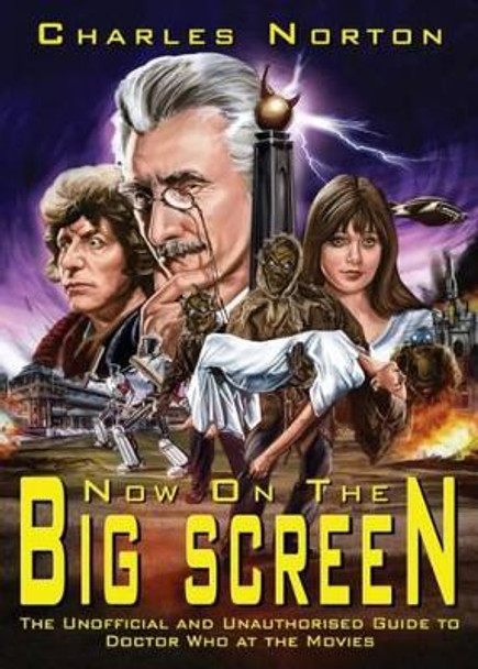 Now on the Big Screen: The Unofficial and Unauthorised Guide to Doctor Who at the Movies by Charles Norton 9781845839307