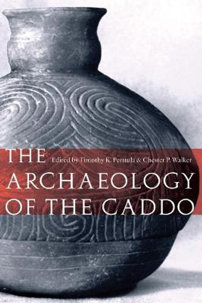 The Archaeology of the Caddo by Timothy K. Perttula