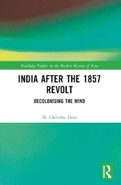 India after the 1857 Revolt: Decolonizing the Mind by M. Christhu Doss 9781032349237