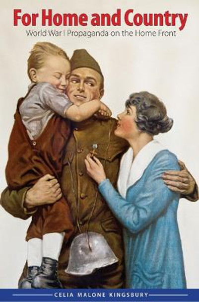 For Home and Country: World War I Propaganda on the Home Front by Celia Malone Kingsbury