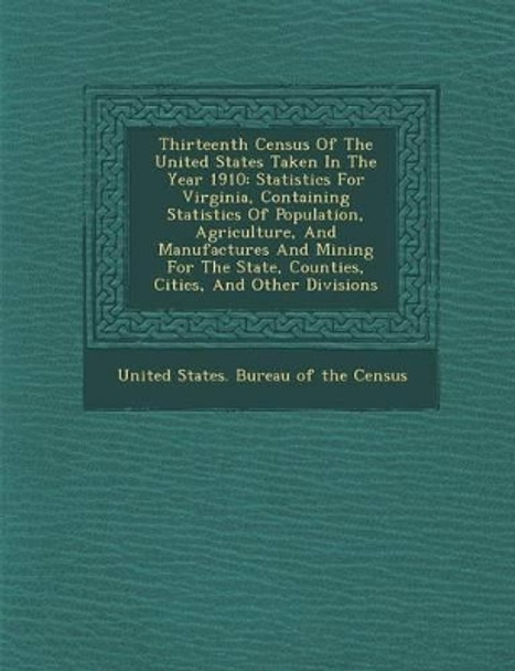 Thirteenth Census of the United States Taken in the Year 1910: Statistics for Virginia, Containing Statistics of Population, Agriculture, and Manufact by United States Bureau of the Census 9781288133390