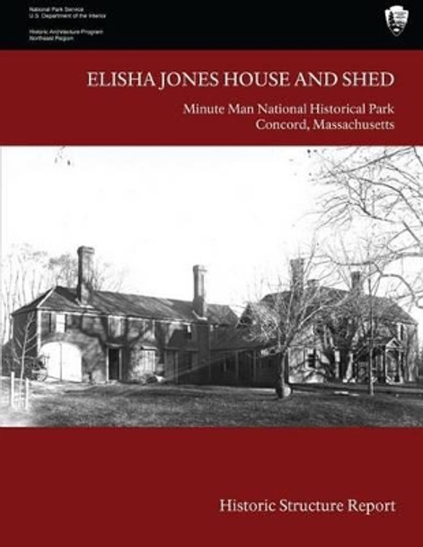 Elisha Jones House and Shed: Historic Structure Report by U S Department O National Park Service 9781483918235