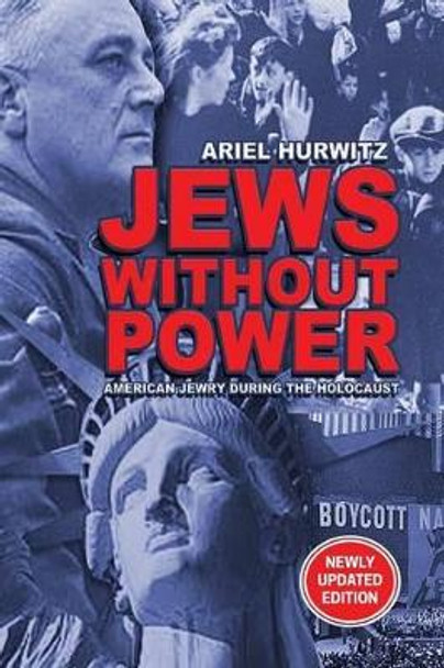 JEWS WITHOUT POWER (Newly Updated Edition): American Jewry During The Holocaust by Ariel Hurwitz 9781885881441