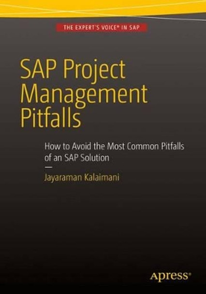 SAP Project Management Pitfalls: How to Avoid the Most Common Pitfalls of an SAP Solution by Jayaraman Kalaimani 9781484213902