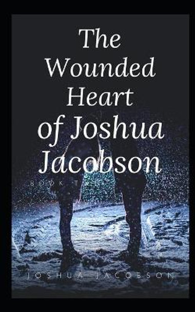 The Wounded Heart of Joshua Jacobson by Joshua Jacobson 9798677698378