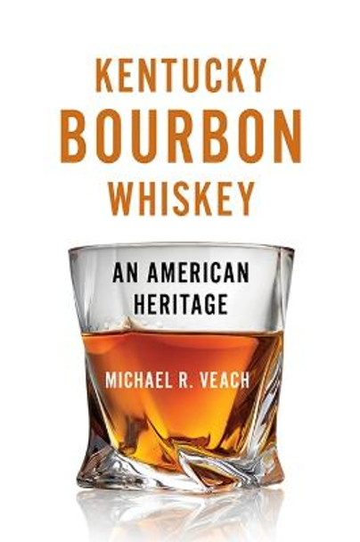 Kentucky Bourbon Whiskey: An American Heritage by Michael R. Veach