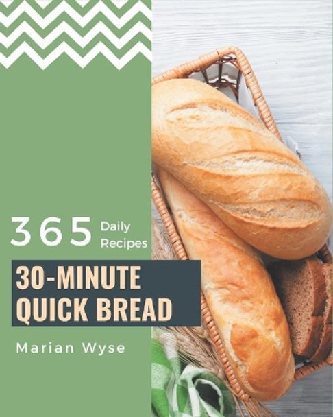365 Daily 30-Minute Quick Bread Recipes: A 30-Minute Quick Bread Cookbook that Novice can Cook by Marian Wyse 9798675052868