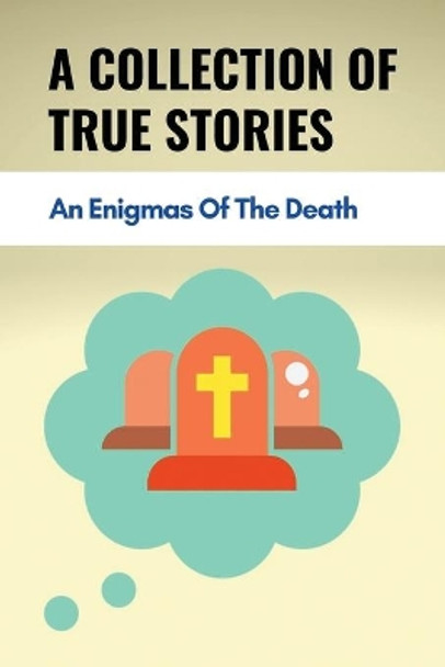 A Collection Of True Stories: An Enigmas Of The Death: Experiences With The Dying by Tomas Paparella 9798512288177