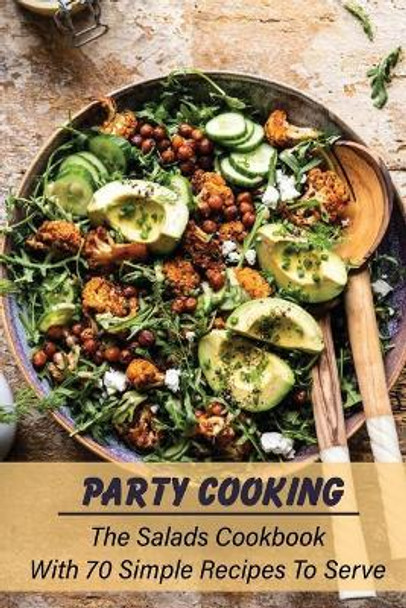 Party Cooking: The Salads Cookbook With 70 Simple Recipes To Serve: Garden Party Salad Recipe by Corine Lamirand 9798473381016