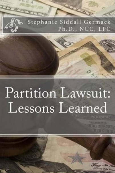 Partition Lawsuit: Lessons Learned by Stephanie Siddall Germack Ph D 9781515124542