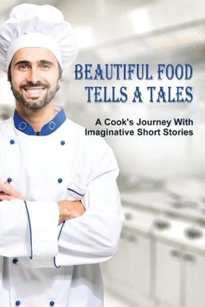 Beautiful Food Tells A Tales: A Cook's Journey With Imaginative Short Stories: Food And Folklore by Damon Vonseggern 9798530438509
