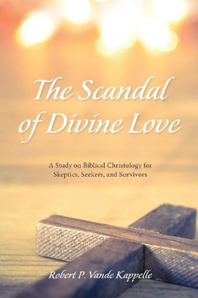 The Scandal of Divine Love by Robert P Vande Kappelle 9781532640605