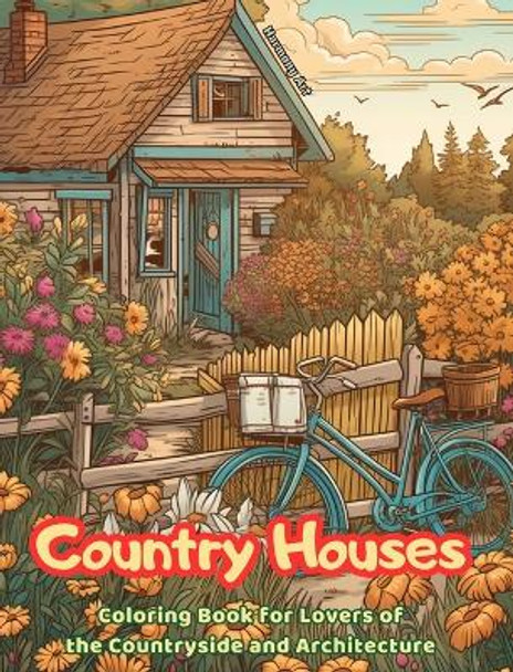 Country Houses Coloring Book for Lovers of the Countryside and Architecture Amazing Designs for Total Relaxation: Dream Homes in Beautiful Countryside Landscapes to Encourage Creativity by Harmony Art 9798880518296