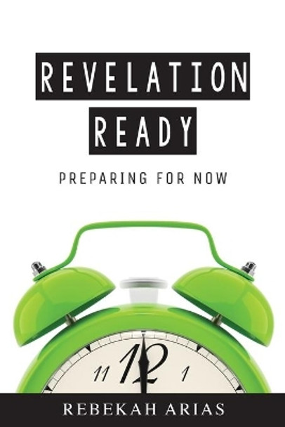 Revelation Ready: Preparing for Now by Rebekah L Arias 9781946466211