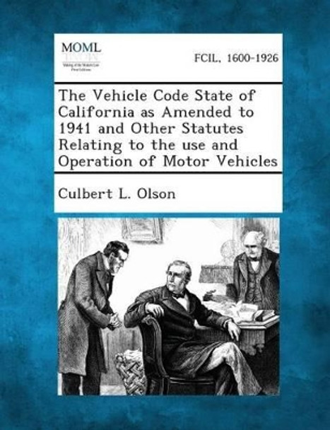 The Vehicle Code State of California as Amended to 1941 and Other Statutes Relating to the Use and Operation of Motor Vehicles by Culbert L Olson 9781289342975